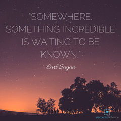 "Somewhere, something incredible is waiting to be known." - Carl Sagan