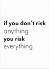 If you don't risk anything you risk everything