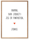 Mamma bra jobbet - jeg er fantastisk. Plakat med eget navn - Plakatbar.no