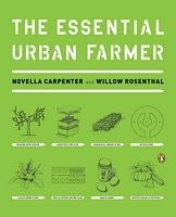 The Essential Urban Farmer, by Novella Carpenter and Willow Rosenthal