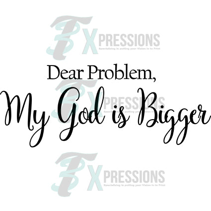 Dear Problem My God Is Bigger 3t Xpressions