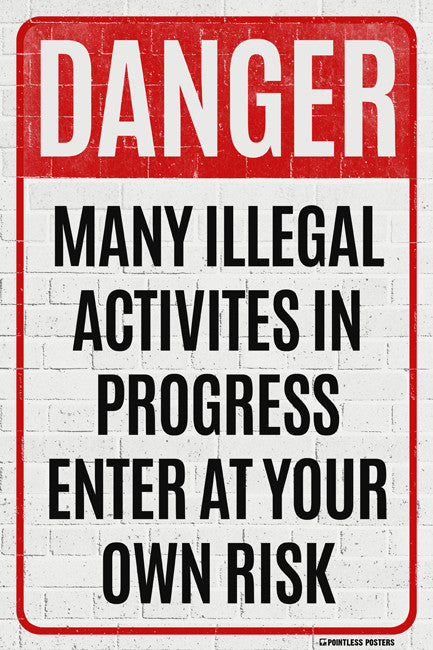 danger-many-illegal-activities-in-progress-poster-pointless-posters