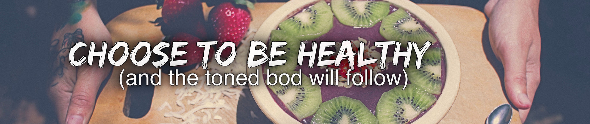 Choose To Be Healthy and The Toned Bod Will Follow