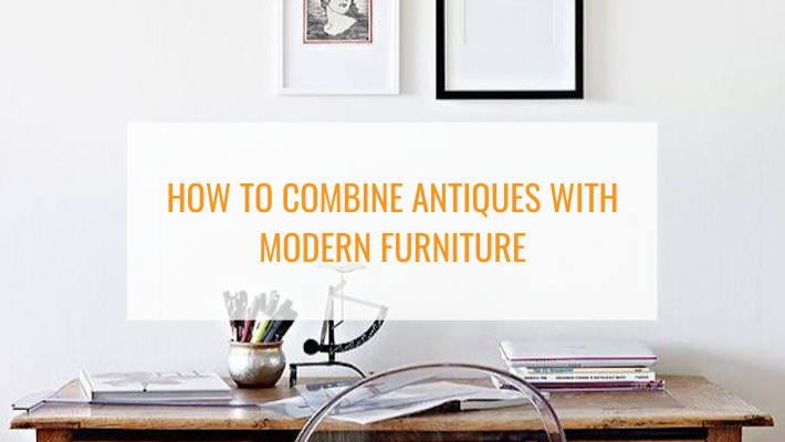 How to Combine Antiques with Modern Furniture