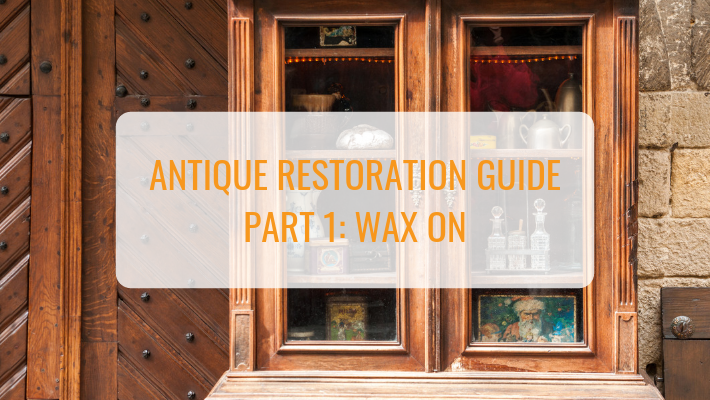 Antique Furniture Restoration Guide: Part 1 Wax On