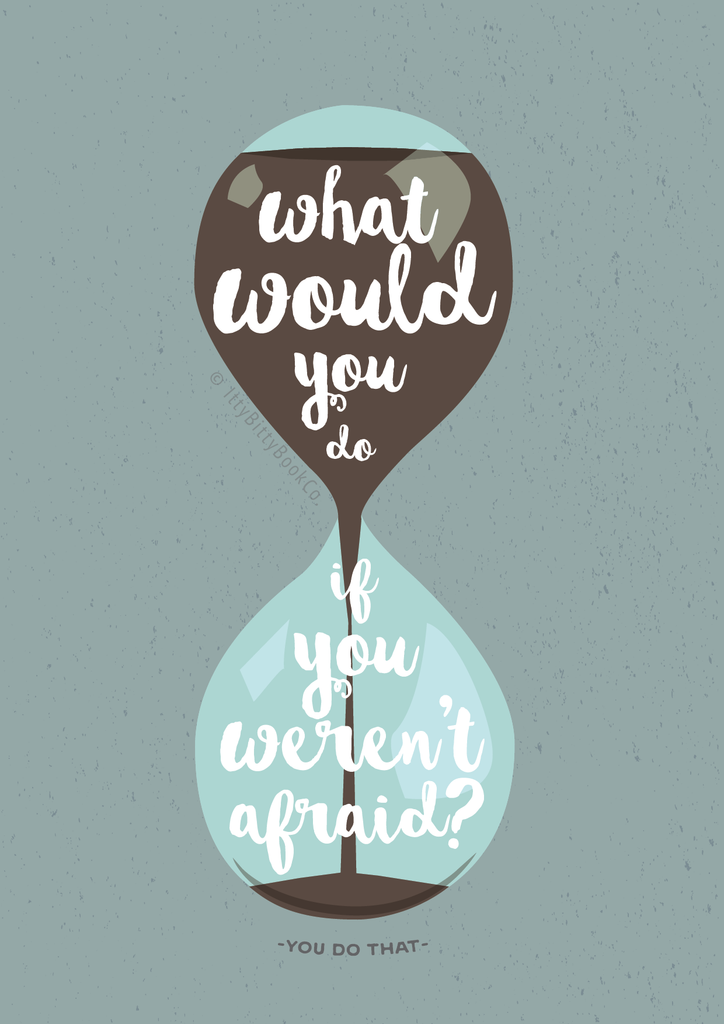 What would you do if you weren't afraid Design by Itty Bitty Book Co.