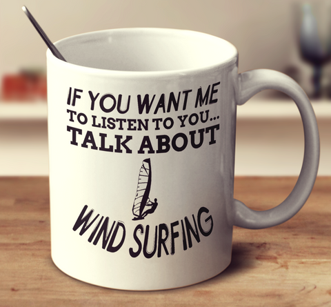 If You Want Me To Listen To You Talk About Wind Surfing