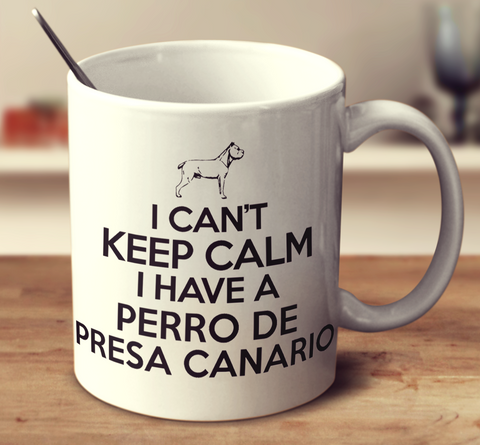 I Cant Keep Calm I Have A Perro De Presa Canario
