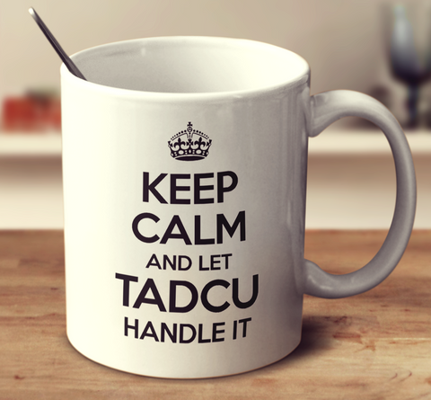 Keep Calm And Let Tadcu Handle It