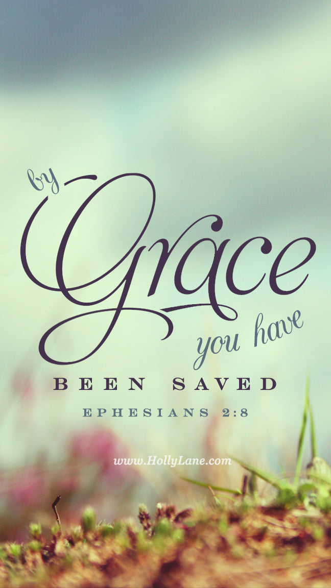 "For it is by grace you have been saved, through faith—and this is not from yourselves, it is the gift of God." Ephesians 2:8. Free mobile wallpaper by hollylane.com