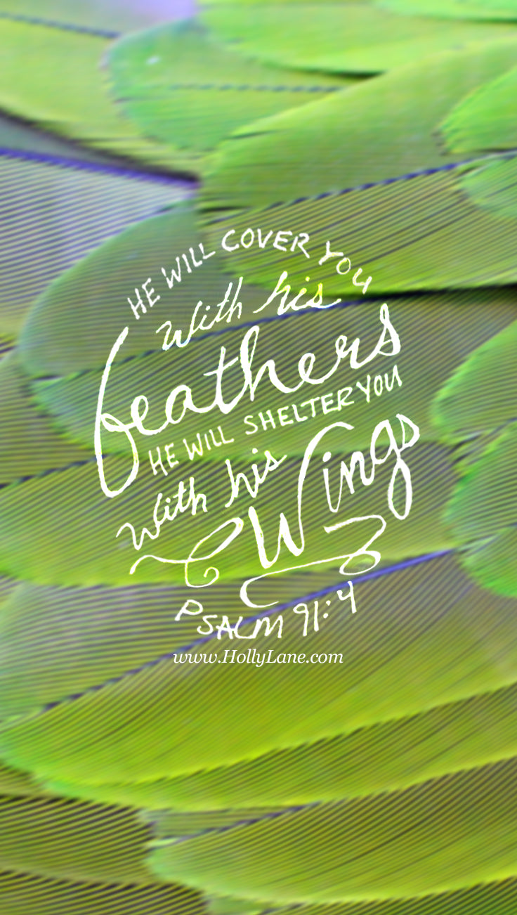 He will cover you with his feathers. He will shelter you with his wings.His faithful promises are your armor and protection. Psalm 91:4. Free mobile wallpaper by hollylane.com