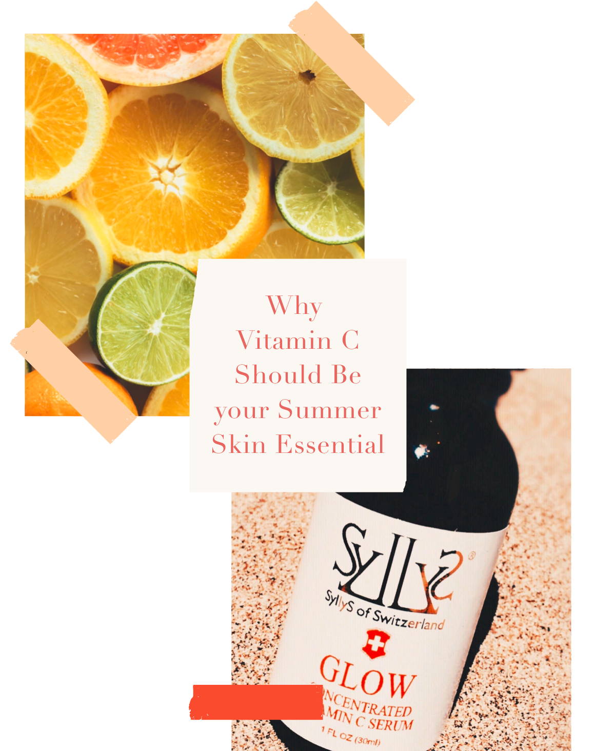 1 image Oranges Slices with an image SyllyS Glow Serum Glass Bottle in sand with blaring sun  below it. Images are separated with Red text on Cream background Stating "Why Vitamin C Should Be Your Summer Skin Essential"