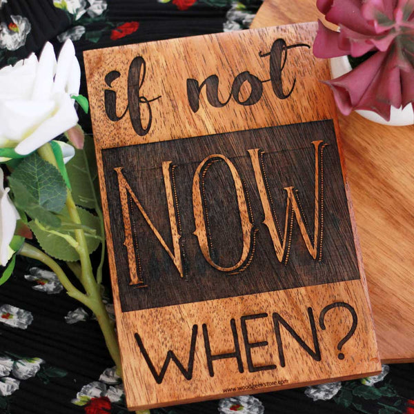 If Not Now When Wood Engraved Sign  - Wooden engraved Sign - Rustic Inspirational Wooden Signs - Birthday Gift ideas for Friends - Small Wood Signs - Rustic Wood Signs - Wood Sign With Saying - Woodgeek Store