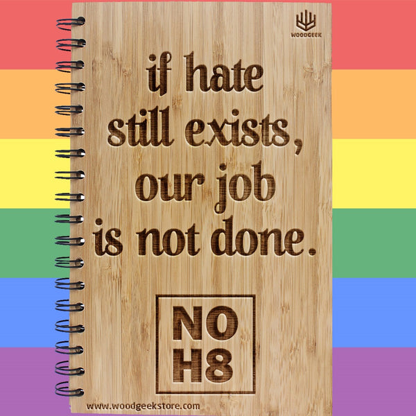 If hate still exists, our job is not done - NOH8 - No Hate - Equality - Gay Pride - LGBTQ Rights - Wooden Notebooks Supporting Gay Rights - Woodgeek Store