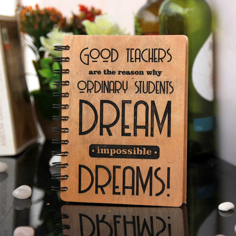 Good Teachers Are The Reason Why Ordinary Students Dream Impossible Dreams. This Wood Bound Spiral Notebook Makes The Best Teacher's Day Gifts. Shop More Personalized Gifts For Teachers From The Woodgeek Store.