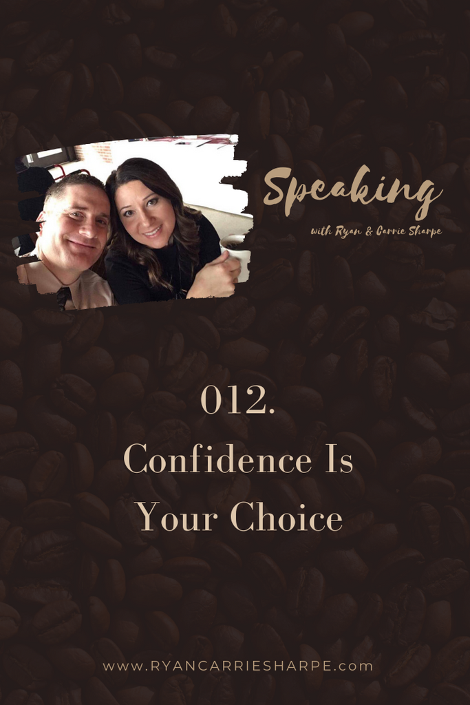 012. Confidence Is Your Choice | Speaking with Ryan & Carrie Sharpe podcast