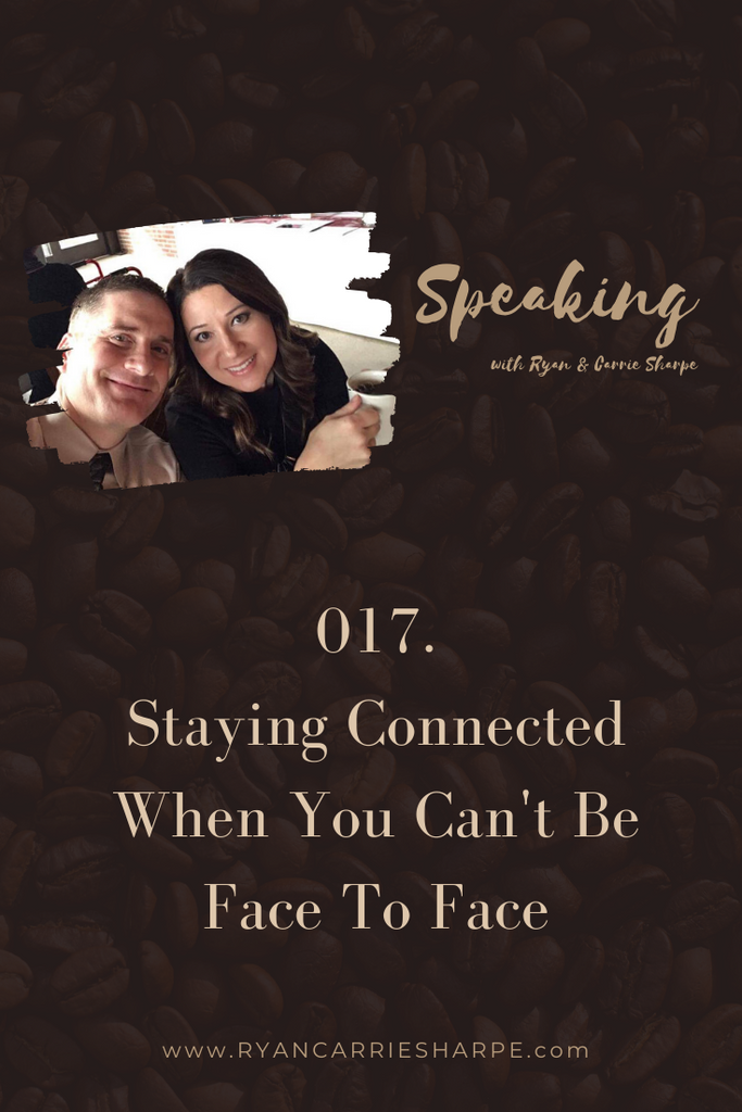 017. Staying Connected When You Can't Be Face To Face | Speaking with Ryan & Carrie Sharpe podcast