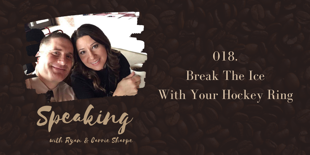 018. Break The Ice With Your Hockey Ring | Speaking with Ryan & Carrie Sharpe podcast