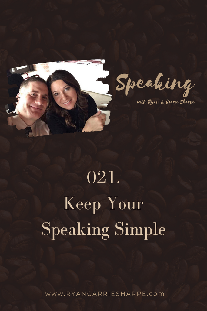 021. Keep Your Speaking Simple | Speaking with Ryan & Carrie Sharpe podcast