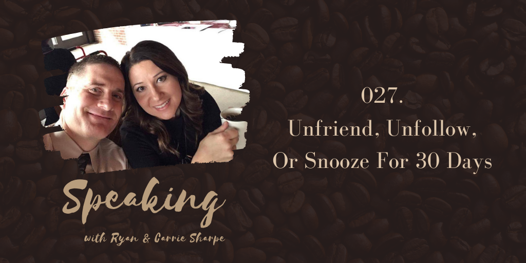 027. Unfriend, Unfollow, Or Snooze For 30 Days | Speaking with Ryan & Carrie Sharpe podcast