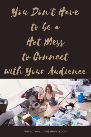 You Don't Have to be a Hot Mess to Connect with Your Audience | Carrie Sharpe