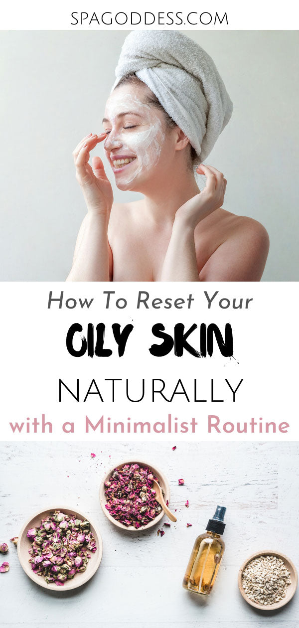 A MINIMALIST SKINCARE ROUTINE FOR OILY SKIN by SpaGoddess Apothecary