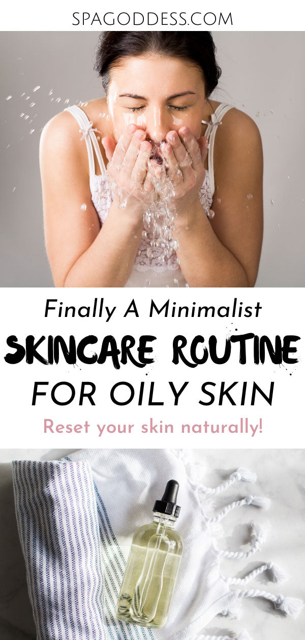 A MINIMALIST SKINCARE ROUTINE FOR OILY SKIN by SpaGoddess Apothecary
