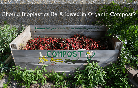 Should Bioplastics Be Allowed in Organic Compost?
