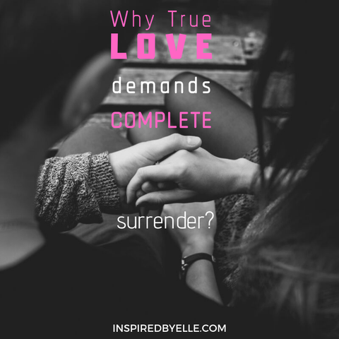 Why True Love Demands Complete Surrender by Elle Smith of Inspired By Elle