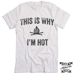 This Is Why I'm Hot T shirt. Camping Tee.