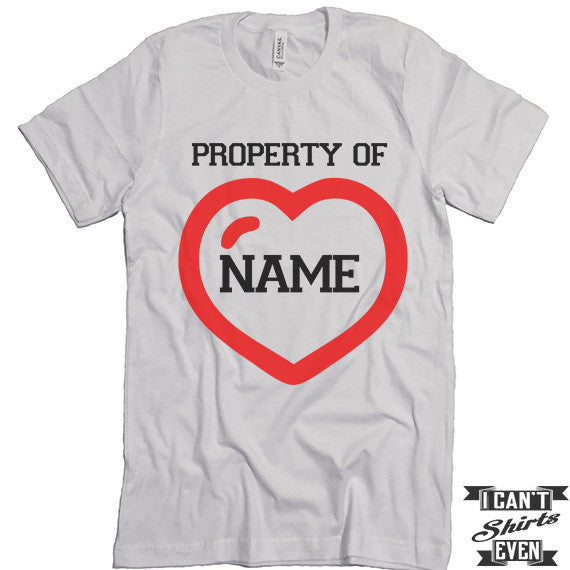 Personalized Valentine's Day T Property Of Custom Name. Funny V – I Can't Even Shirts