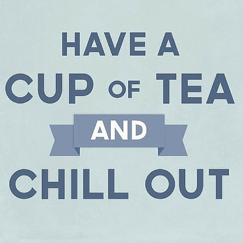Have a cup of tea and Chill Out