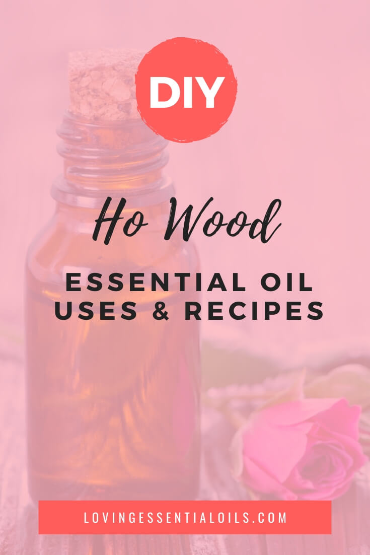 DIY Ho Wood Essential Oil Recipes by Loving Essential Oils