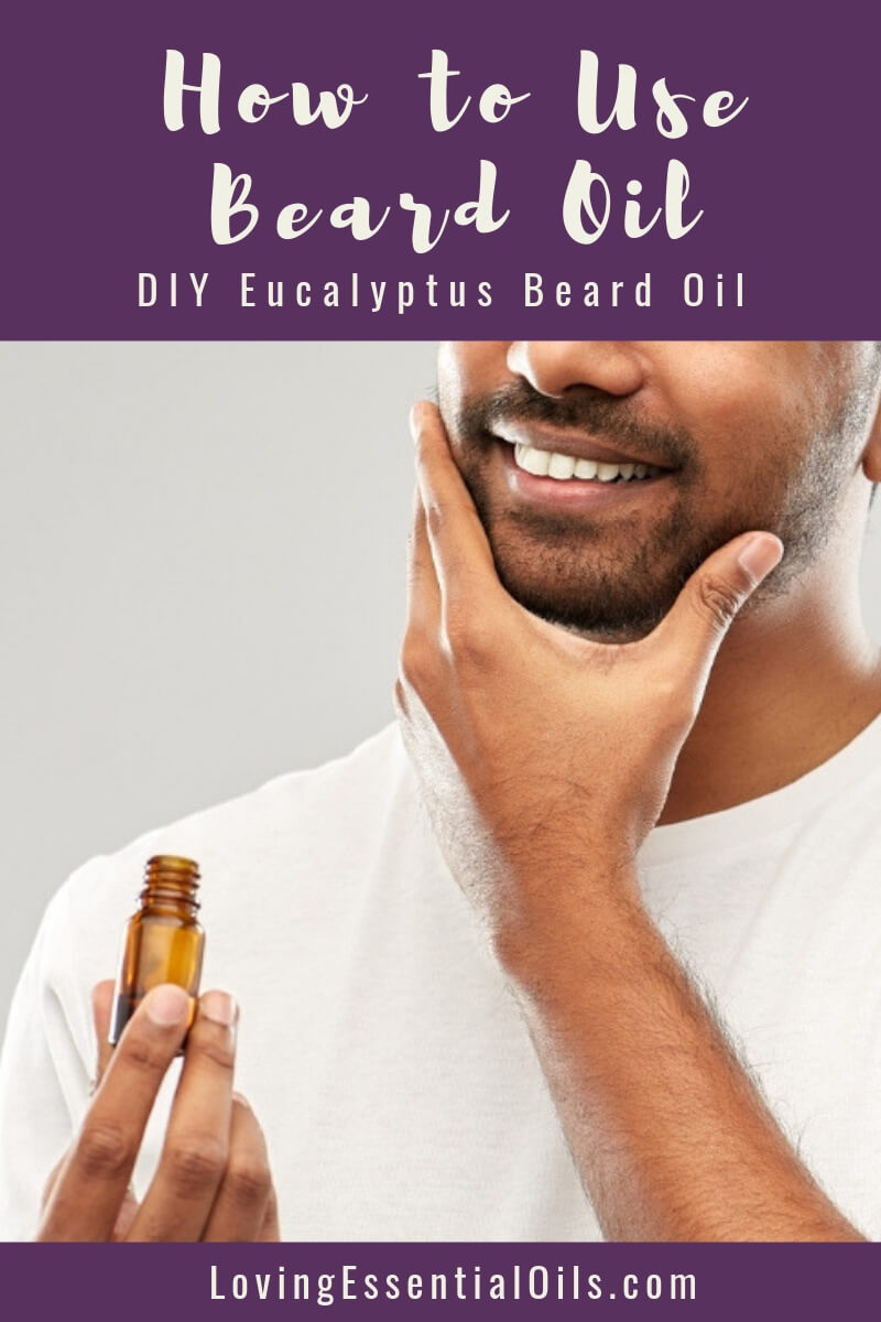 How to Use Beard Oil Plus DIY Eucalyptus Beard Oil by Loving Essential Oils