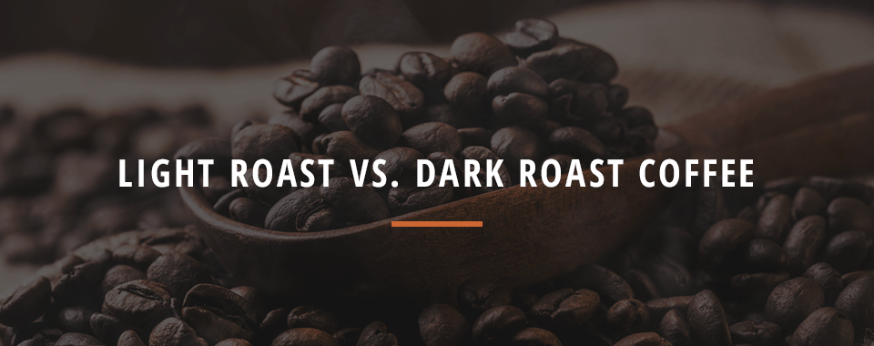 Light Roast Vs. Dark Roast Coffee