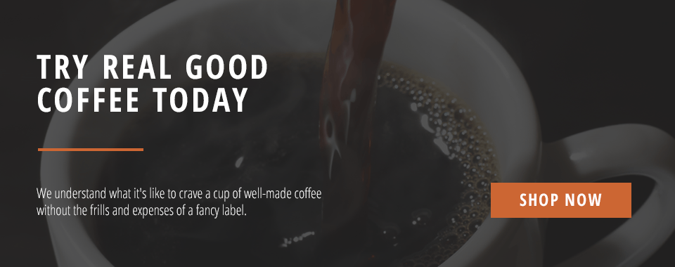 Try Real Good Coffee Today