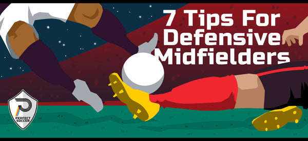 7 Tips for Defensive Midfielders