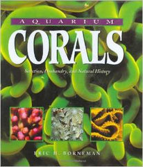 Aquarium Corals : Selection, Husbandry, and Natural History by Eric H. Borneman