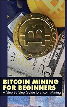 Bitcoin Mining for Beginners: A Step by Step Guide to Bitcoin Mining