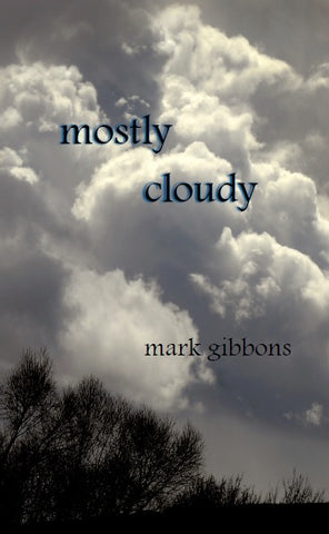 FootHills Publishing is pleased to announce the release of mostly cloudy, a collection of poems by Mark Gibbons. The book also contains seven b&w photographs by Kurt Wilson.