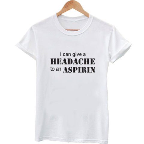 i can give a headache to an aspirin