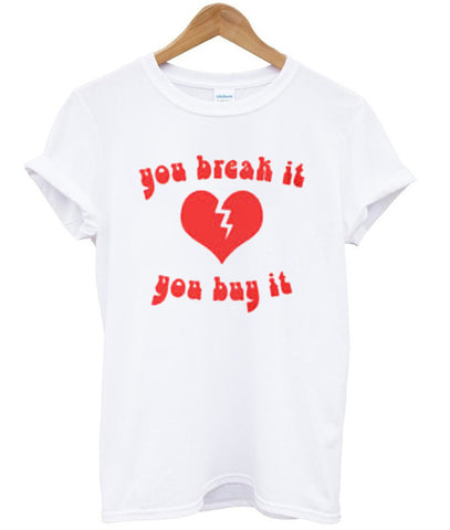 you break it you buy it shirt