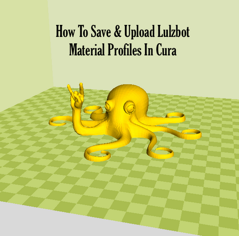 How To Save & Upload Lulzbot Material Profiles In Cura