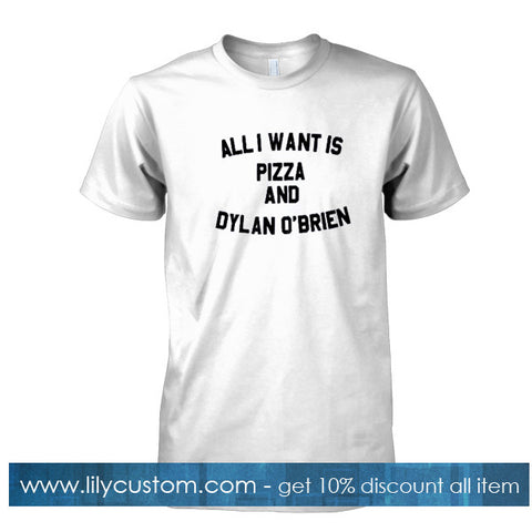 all i want is pizza and dylan obrien tshirt