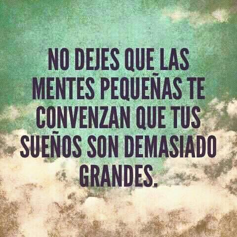 No dejes que las mentes pequeñas te convenzan que tus sueños son demasiados grandes - frases de motivación e inspiración