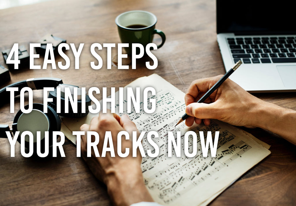 4 Easy Steps To Finishing Your Tracks Now