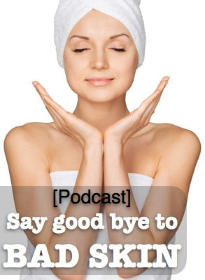 [Podcast] Say good bye to bad skin.