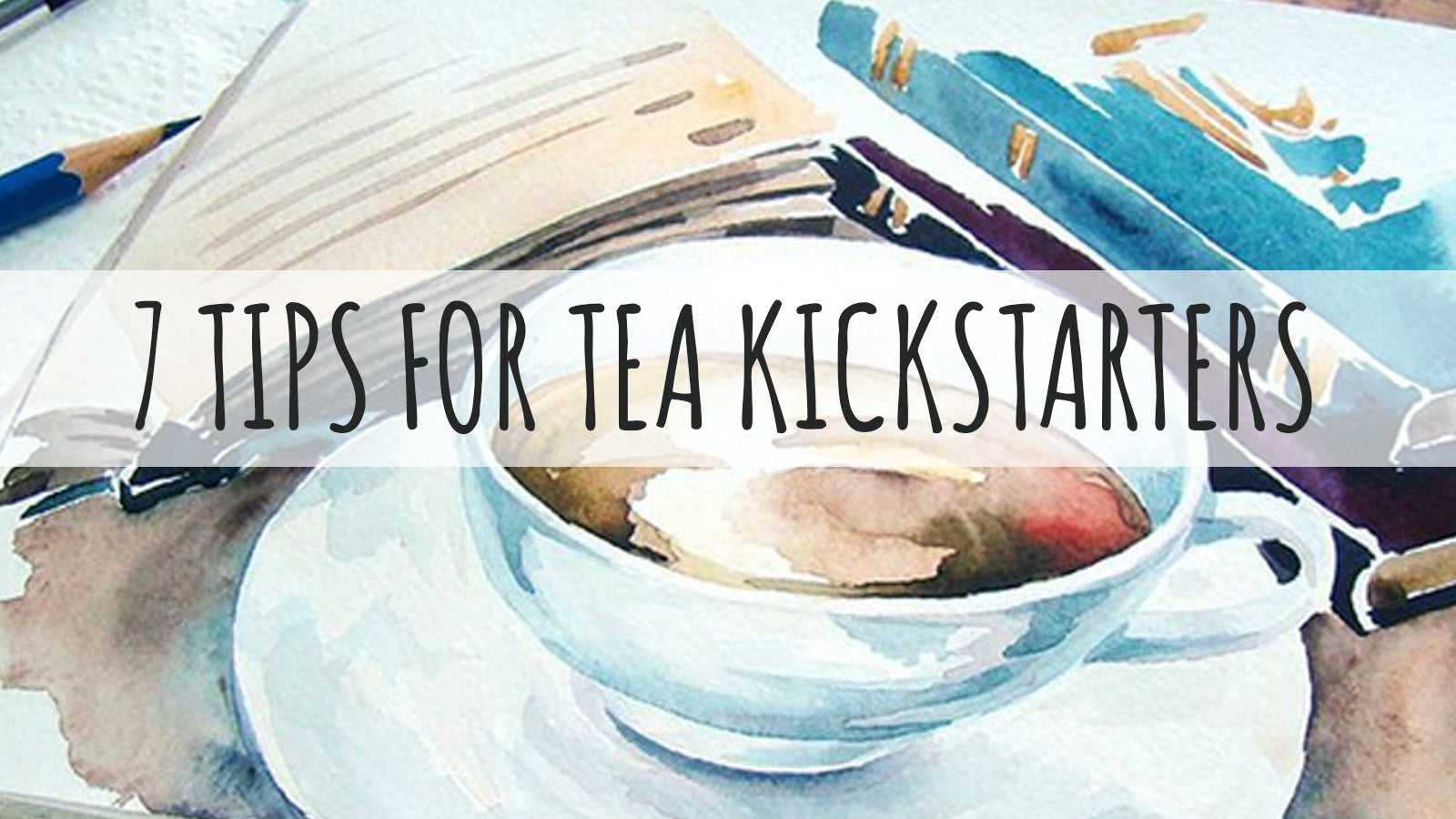 7 Tips for Kickstarter Success in tea category