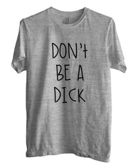 Don`t Be A Dick T-shirt Men - Meh. Geek