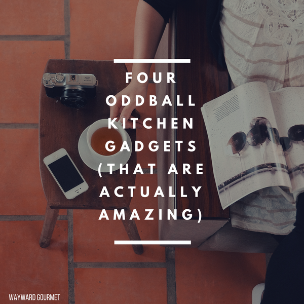 Four Oddball Kitchen Gadgets (That are Actually Amazing) | Wayward Gourmet